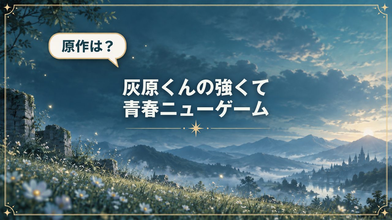 灰原くんの強くて青春ニューゲーム｜原作は？