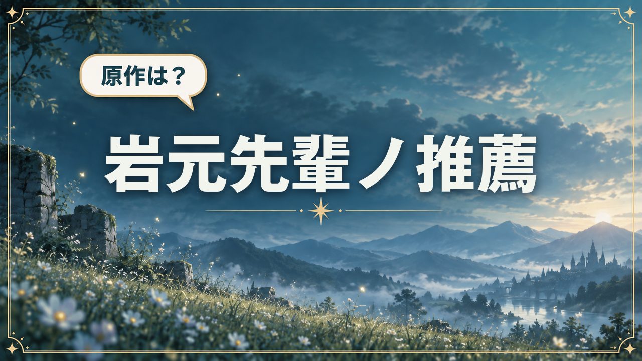 岩元先輩ノ推薦｜原作は？