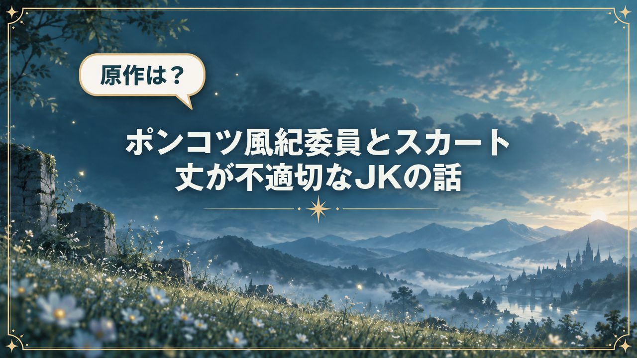 ポンコツ風紀委員とスカート丈が不適切なJKの話｜原作は？