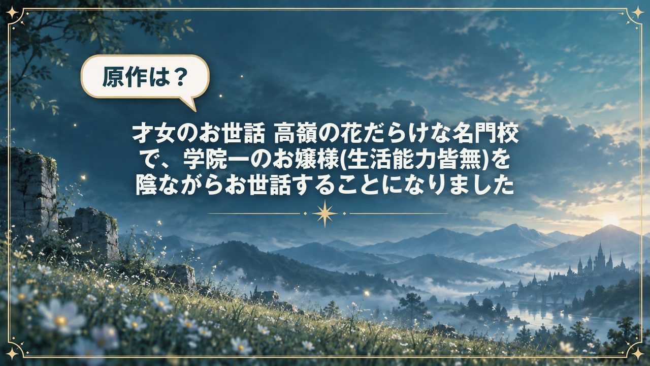 才女のお世話 高嶺の花だらけな名門校で、学院一のお嬢様(生活能力皆無)を陰ながらお世話することになりました｜原作は？